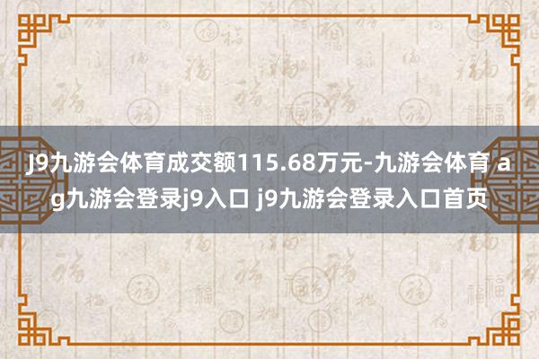 J9九游会体育成交额115.68万元-九游会体育 ag九游会登录j9入口 j9九游会登录入口首页