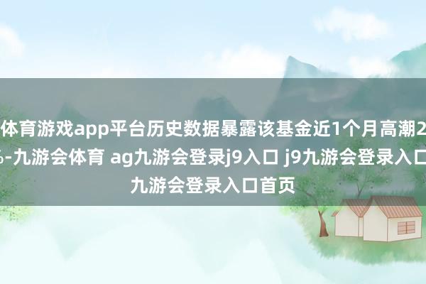 体育游戏app平台历史数据暴露该基金近1个月高潮2.21%-九游会体育 ag九游会登录j9入口 j9九游会登录入口首页