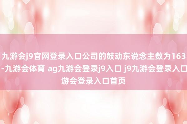 九游会j9官网登录入口公司的鼓动东说念主数为16367户-九游会体育 ag九游会登录j9入口 j9九游会登录入口首页