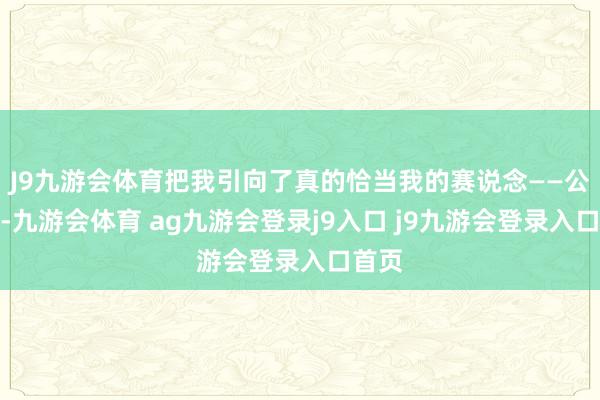 J9九游会体育把我引向了真的恰当我的赛说念——公众号-九游会体育 ag九游会登录j9入口 j9九游会登录入口首页